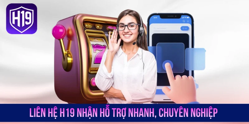Liên hệ H19 nhận hỗ trợ nhanh, chuyên nghiệp