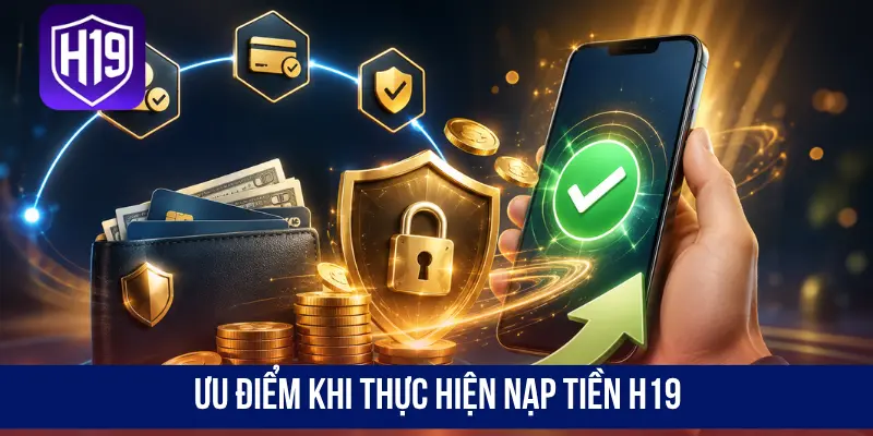 Ưu điểm khi thực hiện nạp tiền H19